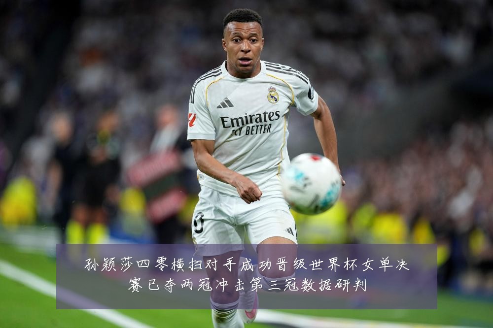 孙颖莎四零横扫对手成功晋级世界杯女单决赛已夺两冠冲击第三冠数据研判