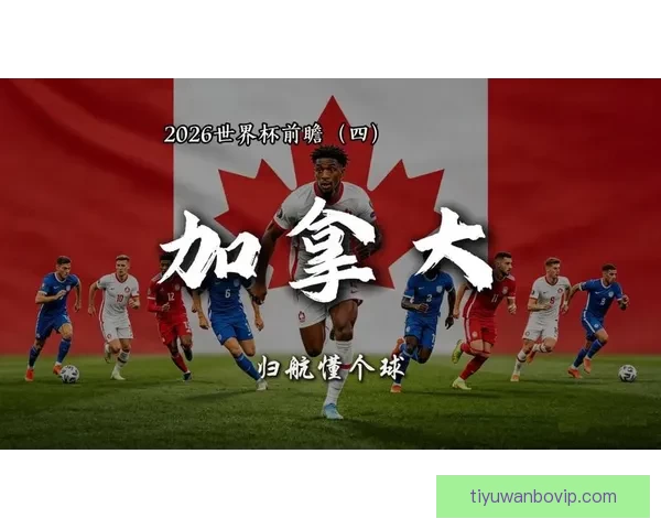 2026年世界杯加拿大精彩赛事全景解析与看点前瞻